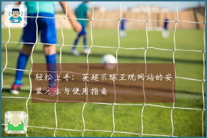 轻松上手：英超买球正规网站的安装方法与使用指南