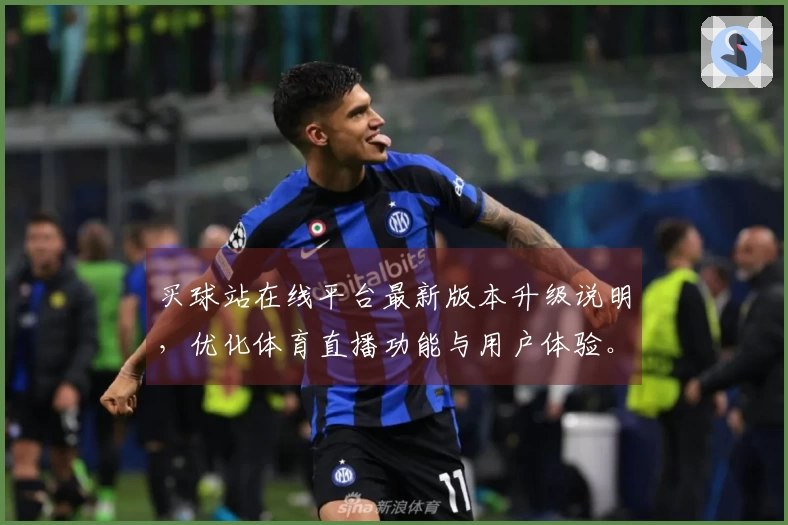 买球站在线平台最新版本升级说明，优化体育直播功能与用户体验。