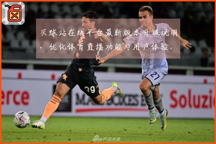 买球站在线平台最新版本升级说明，优化体育直播功能与用户体验。